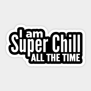 I Am Super Chill All The Time Sticker